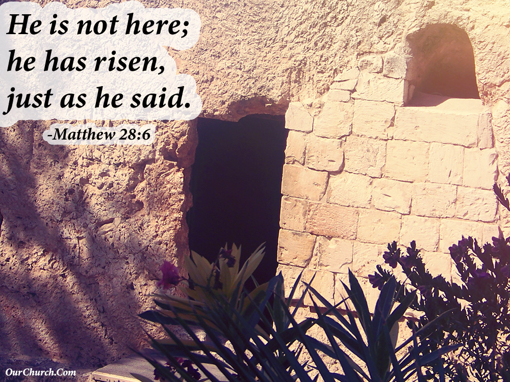 He is not here; he has risen, just as he said. -Matthew 28:6 