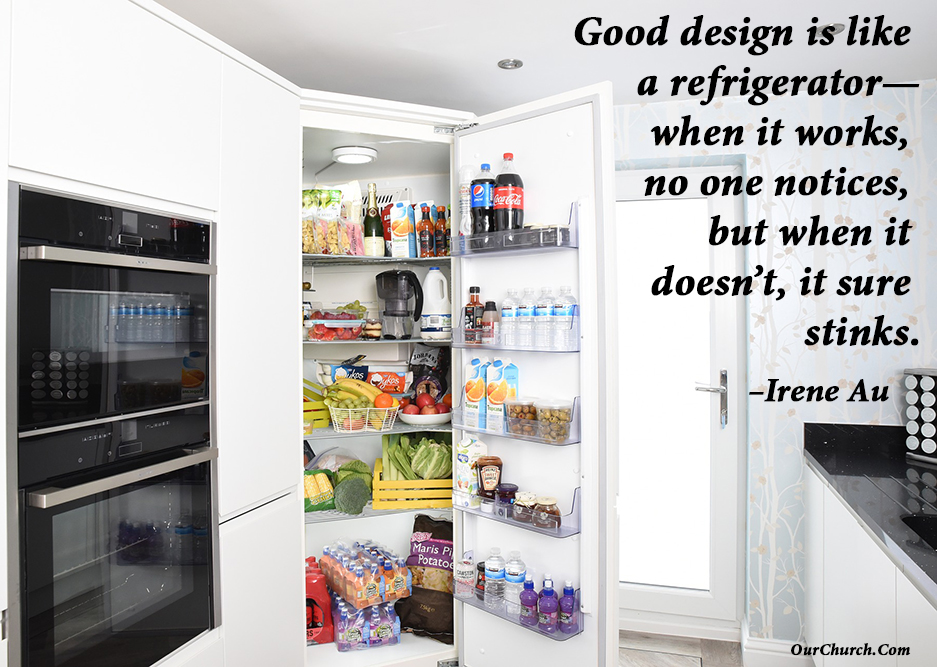 Quote: Good design is like a refrigerator—when it works, no one notices, but when it doesn’t, it sure stinks. –Irene Au