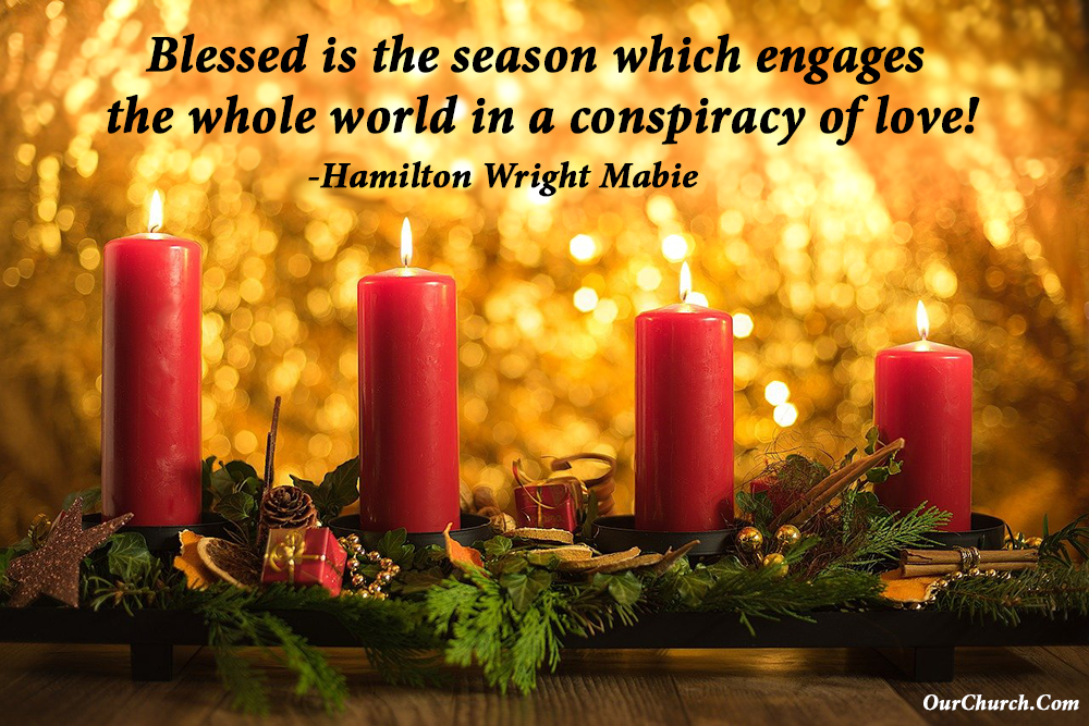Blessed is the season which engages the whole world in a conspiracy of love! -Hamilton Wright Mabie