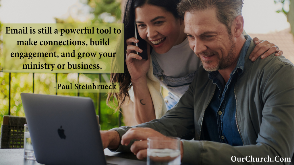 Email is still a powerful tool to make connections, build engagement, and grow your ministry or business. -Paul Steinbrueck