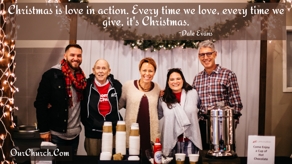 Christmas is love in action. Every time we love, every time we give, it's Christmas.-Dale Evans