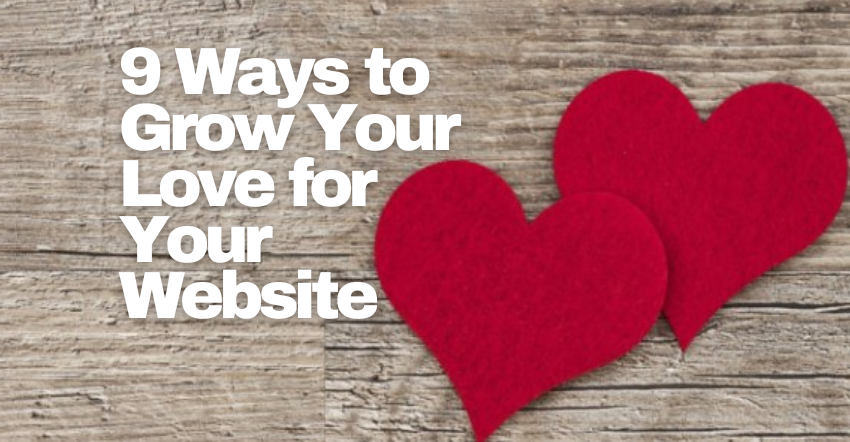9 Ways to Grow Your Love for Your Website