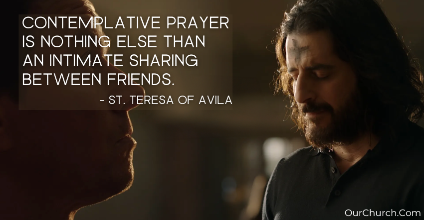 Quote: “Contemplative prayer is nothing else than an intimate sharing between friends. -St. Teresa of Avila